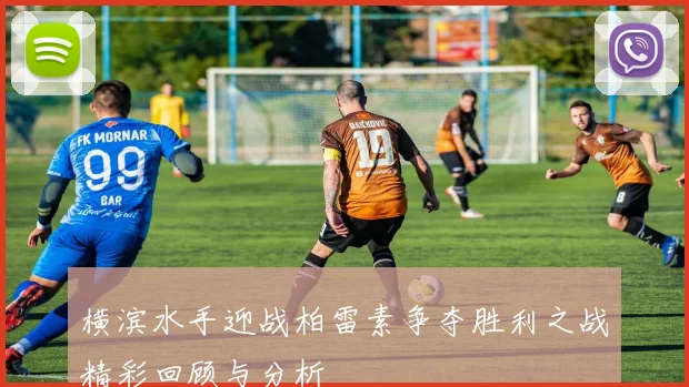 横滨水手迎战柏雷素争夺胜利之战精彩回顾与分析