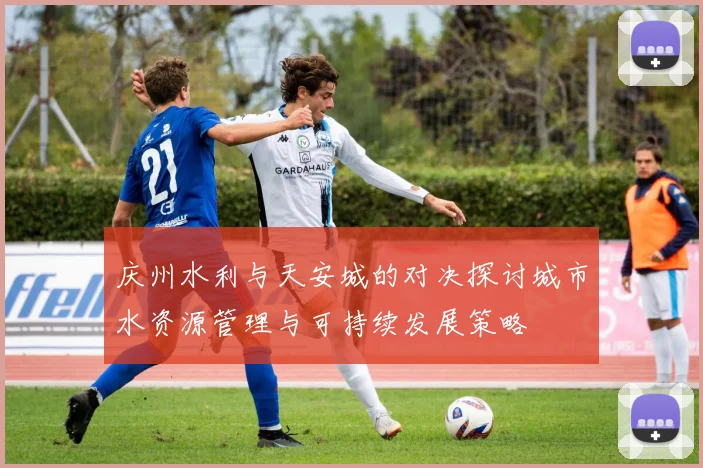庆州水利与天安城的对决探讨城市水资源管理与可持续发展策略