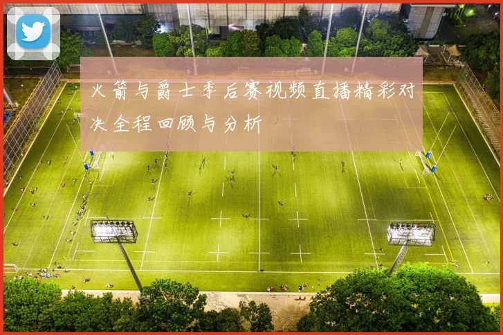 火箭与爵士季后赛视频直播精彩对决全程回顾与分析