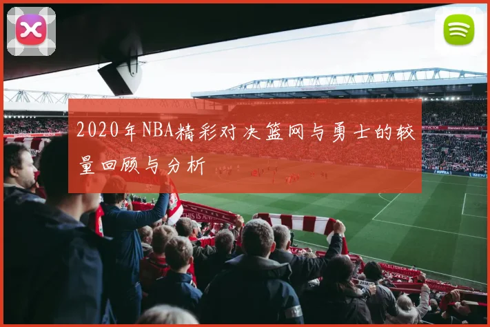 2020年NBA精彩对决篮网与勇士的较量回顾与分析